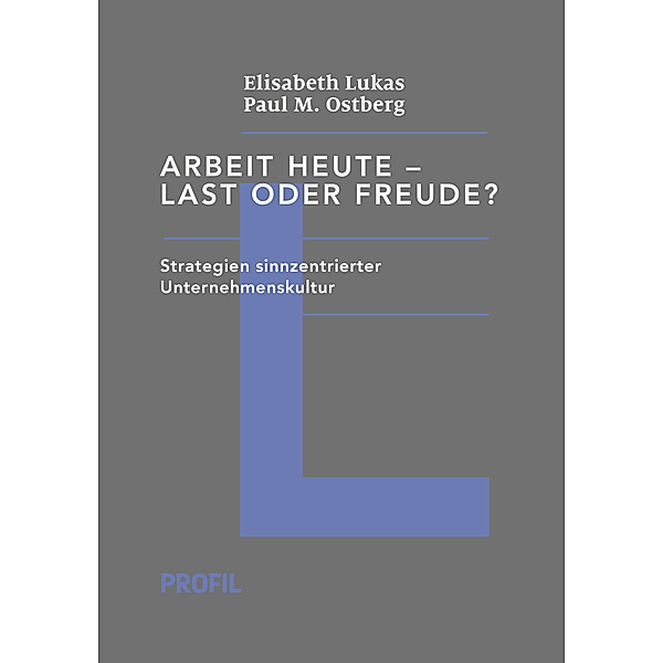 Arbeit heute - Last oder Freude?, Elisabeth Lukas, Paul M. Ostberg