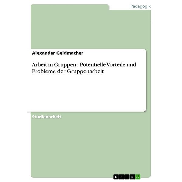 Arbeit in Gruppen - Potentielle Vorteile und Probleme der Gruppenarbeit, Alexander Geldmacher