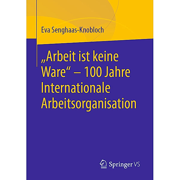 Arbeit ist keine Ware - 100 Jahre Internationale Arbeitsorganisation, Eva Senghaas-Knobloch