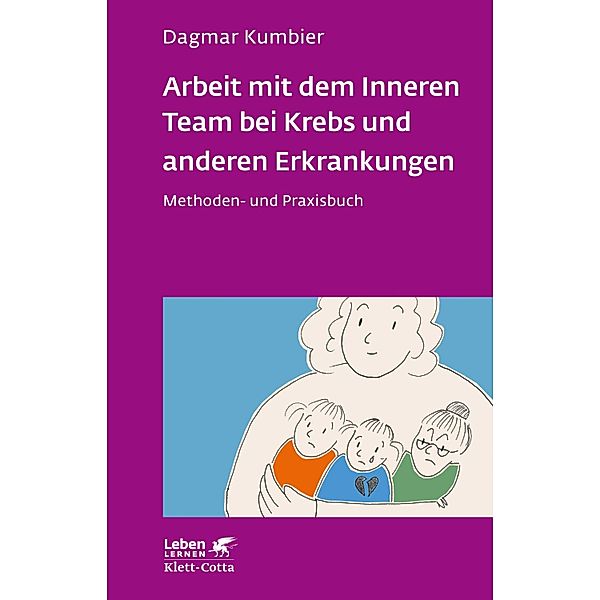 Arbeit mit dem Inneren Team bei Krebs und anderen Erkrankungen (Leben Lernen, Bd. 307) / Leben lernen, Dagmar Kumbier