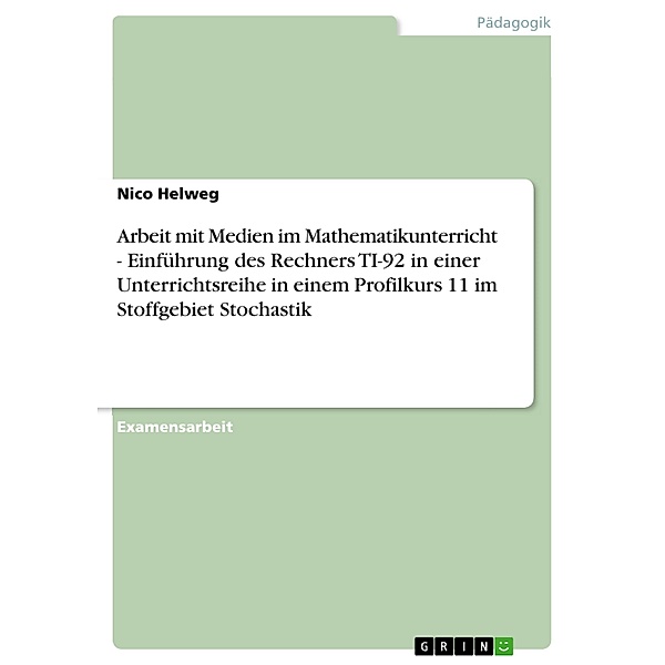 Arbeit mit Medien im Mathematikunterricht - Einführung des Rechners TI-92 in einer Unterrichtsreihe in einem Profilkurs 11 im Stoffgebiet Stochastik, Nico Helweg