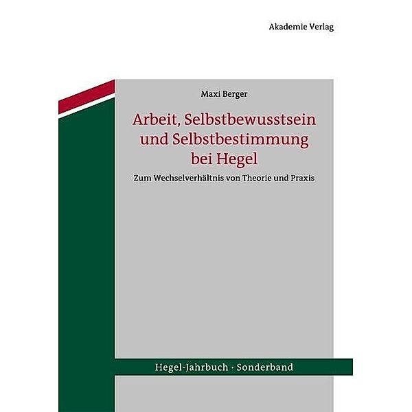 Arbeit, Selbstbewusstsein und Selbstbestimmung bei Hegel / Hegel-Jahrbuch / Sonderband Bd.1, Maxi Berger