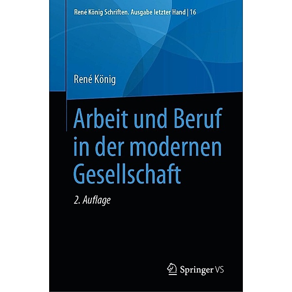 Arbeit und Beruf in der modernen Gesellschaft / René König Schriften. Ausgabe letzter Hand Bd.16, René König
