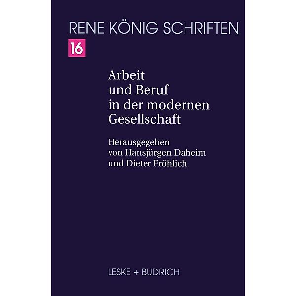 Arbeit und Beruf in der modernen Gesellschaft / René König Schriften. Ausgabe letzter Hand Bd.16, René König