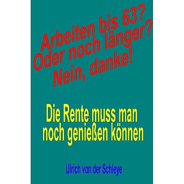 Arbeiten bis 63? Oder noch länger? Nein, danke!, Ulrich von der Schleye