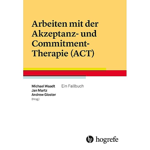 Arbeiten mit der Akzeptanz- und Commitment-Therapie (ACT), Andrew Gloster, Jan Martz, Michael Waadt