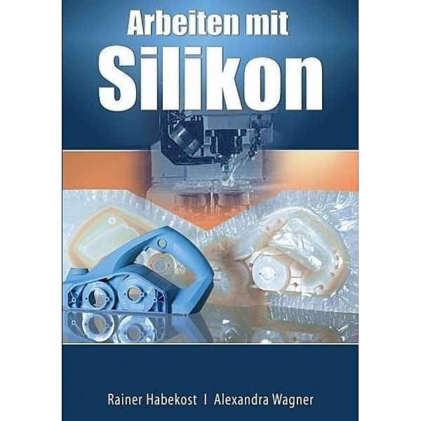 Arbeiten mit Silikon, Rainer Habekost, Alexandra Wagner