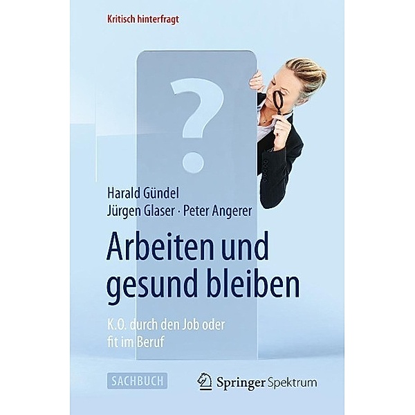 Arbeiten und gesund bleiben / Kritisch hinterfragt, Harald Gündel, Jürgen Glaser, Peter Angerer