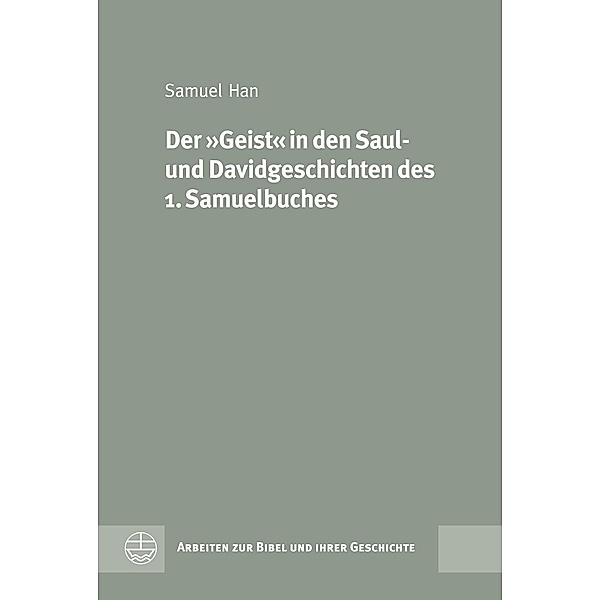 Arbeiten zur Bibel und ihrer Geschichte (ABG): 51 Der »Geist« in den Saul- und Davidgeschichten des 1. Samuelbuches, Samuel Han