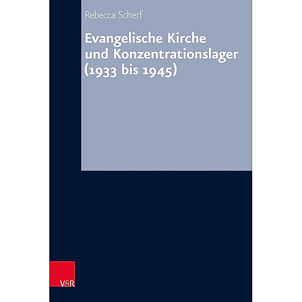 Arbeiten zur Kirchlichen Zeitgeschichte / Band / Evangelische Kirche und Konzentrationslager (1933 bis 1945), Rebecca Scherf