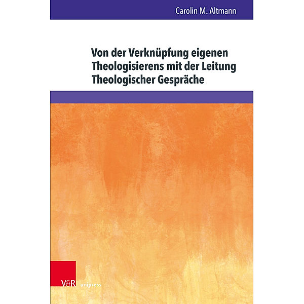 Arbeiten zur Religionspädagogik (ARP). / Band 075 / Von der Verknüpfung eigenen Theologisierens mit der Leitung Theologischer Gespräche, Carolin M. Altmann