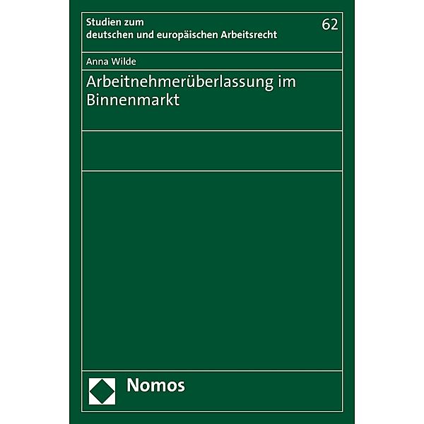 Arbeitnehmerüberlassung im Binnenmarkt / Studien zum deutschen und europäischen Arbeitsrecht Bd.62, Anna Wilde