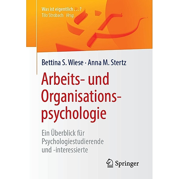 Arbeits- und Organisationspsychologie / Was ist eigentlich ...?, Bettina S. Wiese, Anna M. Stertz