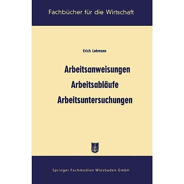 Arbeitsanweisungen, Arbeitsabläufe, Arbeitsuntersuchungen / Fachbücher für die Wirtschaft, Erich Lohmann