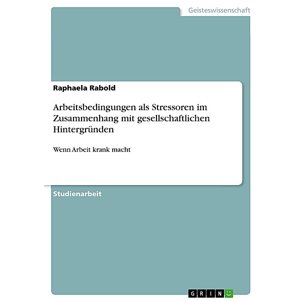 Arbeitsbedingungen als Stressoren im Zusammenhang mit gesellschaftlichen Hintergründen, Raphaela Rabold