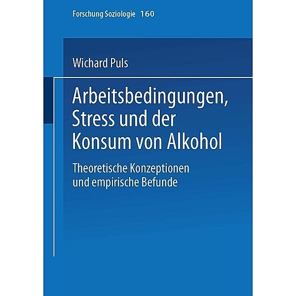 Arbeitsbedingungen, Stress und der Konsum von Alkohol / Forschung Soziologie Bd.160, Wichard Puls
