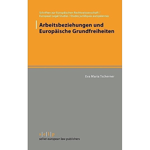Arbeitsbeziehungen und Europäische Grundfreiheiten / Schriften zur Europäischen Rechtswissenschaft Bd.16, Eva Maria Tscherner