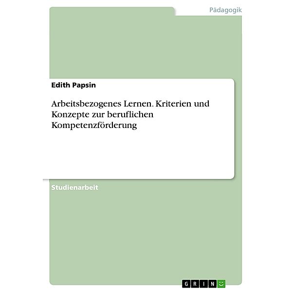 Arbeitsbezogenes Lernen. Kriterien und Konzepte zur beruflichen Kompetenzförderung, Edith Papsin