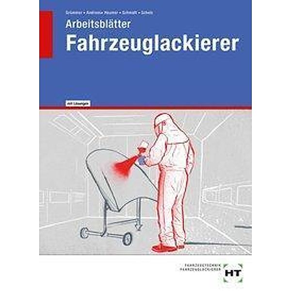 Arbeitsblätter Fahrzeuglackierer mit eingedruckten Lösungen, Stefanie Andrees, Andreas Grümmer, Martin Heumer, Christin Schmidt, Natalie Scholz