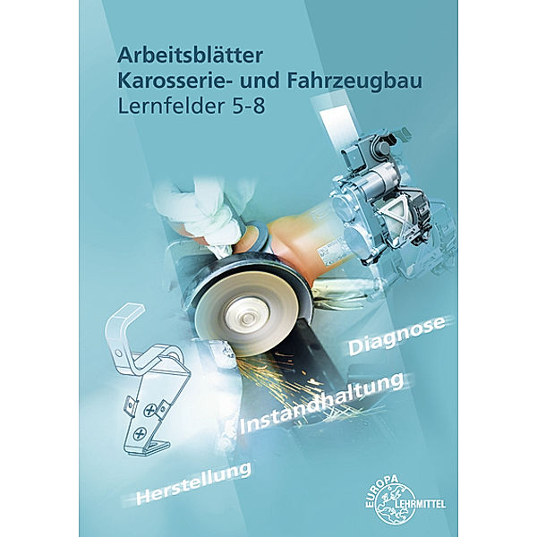 Arbeitsblätter Karosserie- und Fahrzeugbau Lernfelder 5-8, Richard Fischer, Rolf Gscheidle, Tobias Gscheidle, Berthold Hohmann, Wolfgang Keil, Rainer Lohuis, Bernd Schlögl, Uli Schöller, Bernhard Steidle