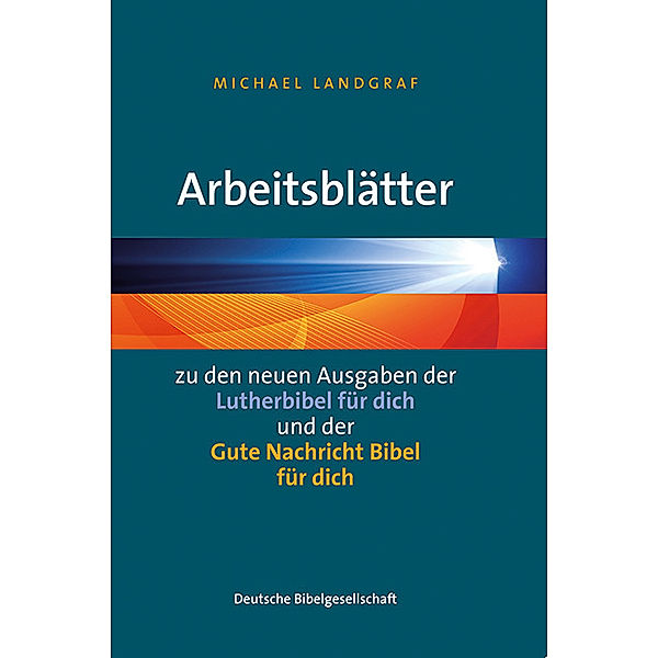 Arbeitsblätter zu den neuen Ausgaben der Lutherbibel für dich und der Gute Nachricht Bibel für dich, Michael Landgraf
