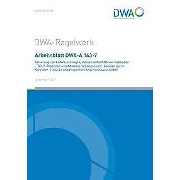 Arbeitsblatt DWA-A 143-7 Sanierung von Entwässerungssystemen außerhalb von Gebäuden - Teil 7: Reparatur von Abwasserleit