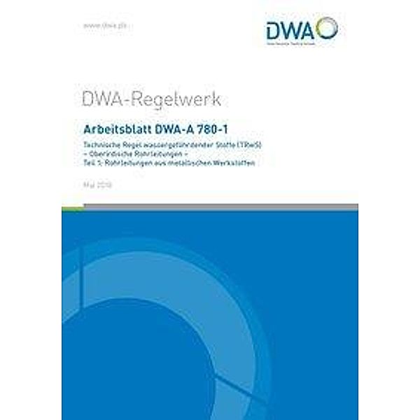 Arbeitsblatt DWA-A 780-1 Technische Regel wassergefährdender Stoffe (TRwS) Oberirdische Rohrleitungen - Teil 1: Rohrleit