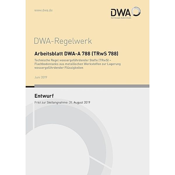 Arbeitsblatt DWA-A 788 (TRwS 788) Technische Regel wassergefährdender Stoffe (TRwS) - Flachbodentanks aus metallischen Werkstoffen zur Lagerung wassergefährdender Flüssigkeiten (Entwurf)