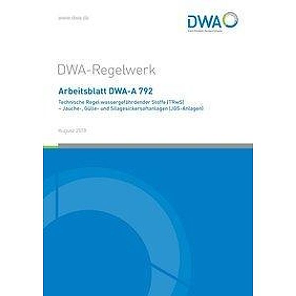Arbeitsblatt DWA-A 792 Technische Regel wassergefährdender Stoffe (TRwS) - Jauche-, Gülle und Silagesickersaftanlagen (J