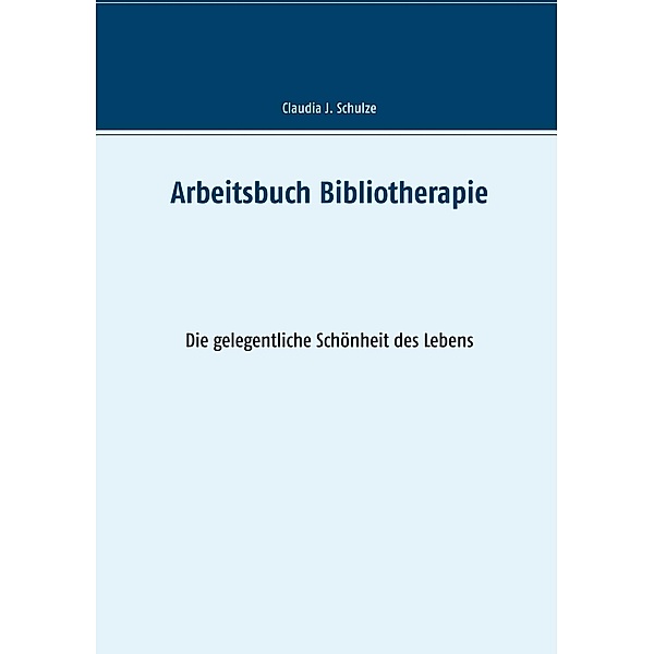 Arbeitsbuch Bibliotherapie, Claudia J. Schulze
