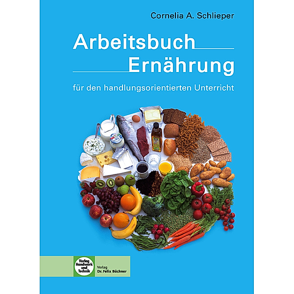 Arbeitsbuch Ernährung für den handlungsorientierten Unterricht, Cornelia A. Schlieper
