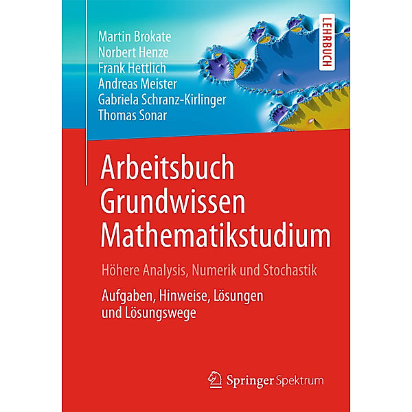 Arbeitsbuch Grundwissen Mathematikstudium - Höhere Analysis, Numerik und Stochastik, Martin Brokate, Norbert Henze, Frank Hettlich, Andreas Meister, Gabriela Schranz-Kirlinger, Thomas Sonar