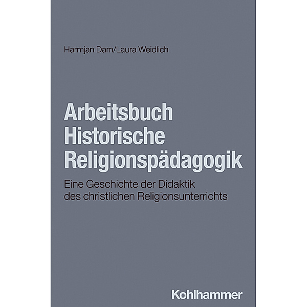 Arbeitsbuch Historische Religionspädagogik, Laura Weidlich, Harmjan Dam