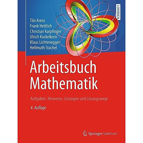 Arbeitsbuch Mathematik, Tilo Arens, Frank Hettlich, Christian Karpfinger, Ulrich Kockelkorn, Klaus Lichtenegger, Hellmuth Stachel