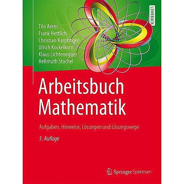 Arbeitsbuch Mathematik, Tilo Arens, Frank Hettlich, Christian Karpfinger, Ulrich Kockelkorn, Klaus Lichtenegger, Hellmuth Stachel