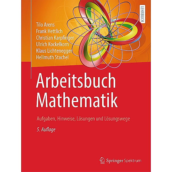 Arbeitsbuch Mathematik, Tilo Arens, Frank Hettlich, Christian Karpfinger, Ulrich Kockelkorn, Klaus Lichtenegger, Hellmuth Stachel