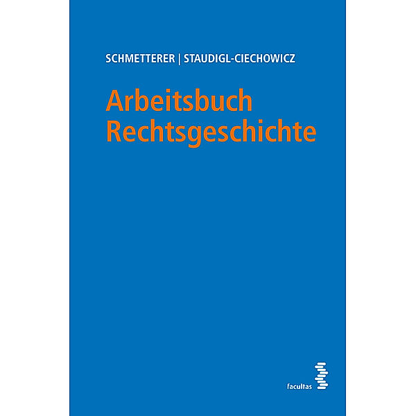 Arbeitsbuch Rechtsgeschichte, Christoph Schmetterer, Kamila Staudigl-Ciechowicz