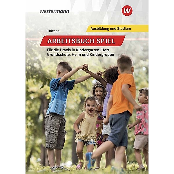 Arbeitsbuch Spiel für die Praxis in Kindergarten, Hort, Heim und Kindergruppe, Peter Thiesen