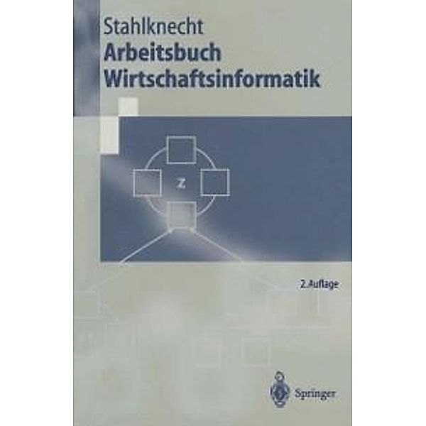 Arbeitsbuch Wirtschaftsinformatik / Springer-Lehrbuch, Peter Stahlknecht