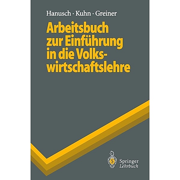 Arbeitsbuch zur Einführung in die Volkswirtschaftslehre / Springer-Lehrbuch, Horst Hanusch, Thomas Kuhn, Alfred Greiner