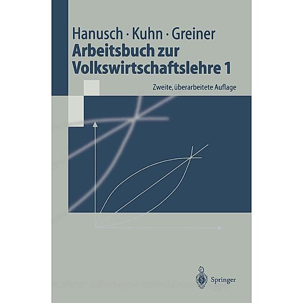 Arbeitsbuch zur Volkswirtschaftslehre 1 / Springer-Lehrbuch, Horst Hanusch, Thomas Karl Kuhn, Alfred Greiner