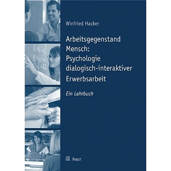 Arbeitsgegenstand Mensch: Psychologie dialogisch-interaktiver Erwerbsarbeit, Winfried Hacker