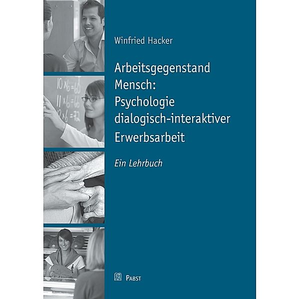 Arbeitsgegenstand Mensch: Psychologie dialogisch-interaktiver Erwerbsarbeit, Wilfried Hacker