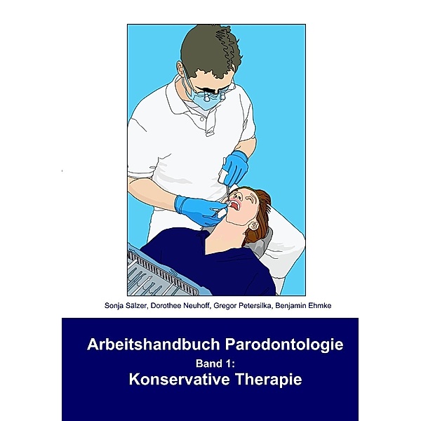 Arbeitshandbuch Parodontologie - Konservative Therapie, Sonja Sälzer, Dorothee Neuhoff, Gregor Petersilka, Benjamin Ehmke
