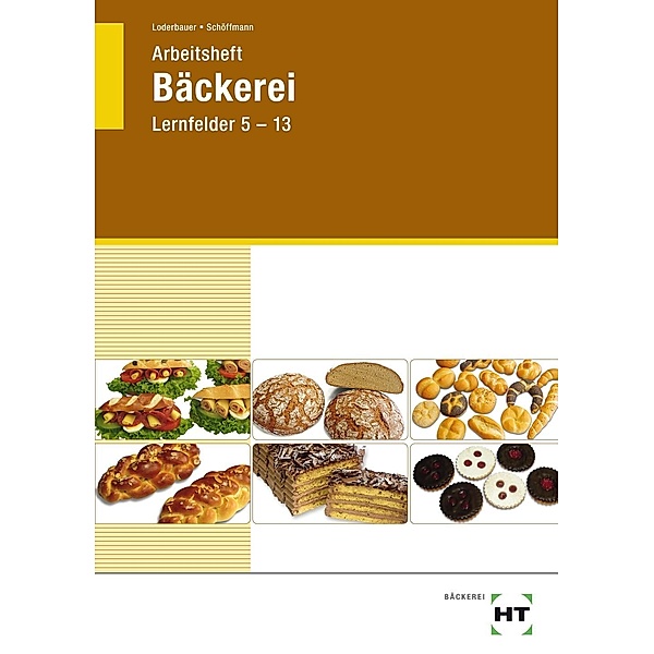 Arbeitsheft Bäckerei, Lernfelder 5-13, Josef Loderbauer, Tanja Schöffmann