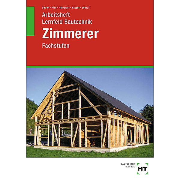 Arbeitsheft Lernfeld Bautechnik Zimmerer, Balder Batran, Volker Frey, Gerd Hillberger, Michael Kässer, Bernd Schaaf