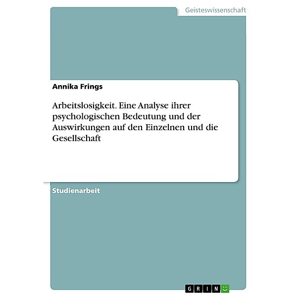 Arbeitslosigkeit. Eine Analyse ihrer psychologischen Bedeutung und der Auswirkungen auf den Einzelnen und die Gesellschaft, Annika Frings