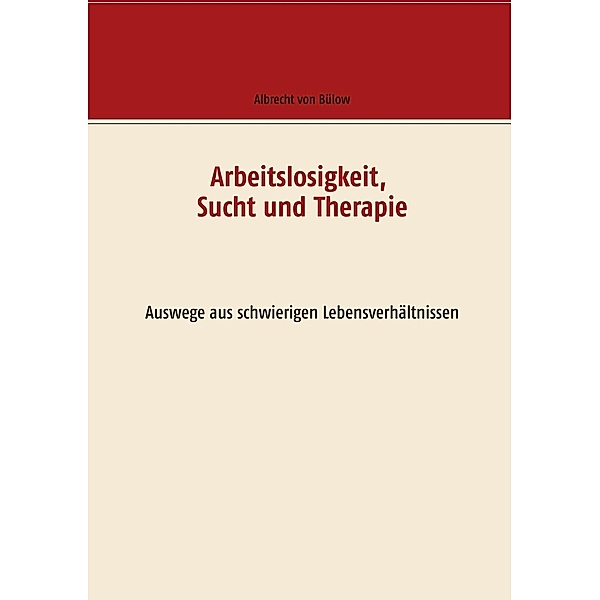 Arbeitslosigkeit, Sucht und Therapie, Albrecht von Bülow