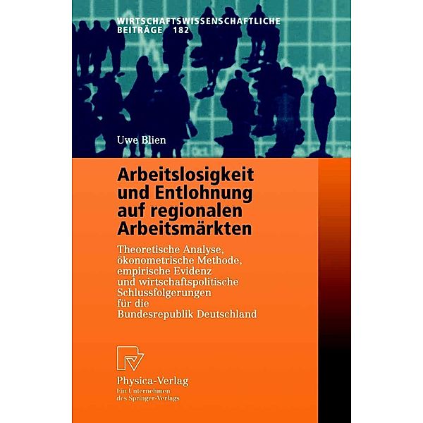 Arbeitslosigkeit und Entlohnung auf regionalen Arbeitsmärkten / Wirtschaftswissenschaftliche Beiträge Bd.182, Uwe Blien
