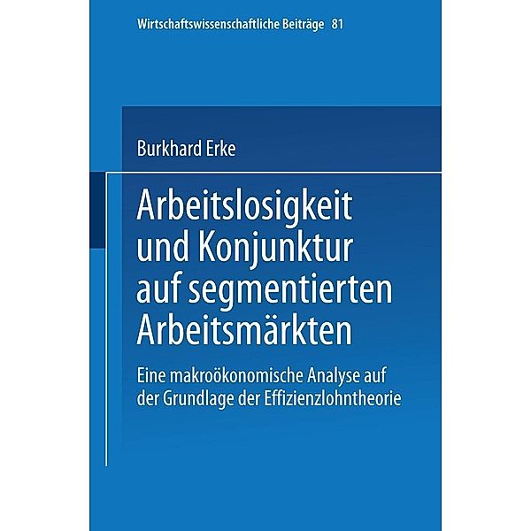 Arbeitslosigkeit und Konjunktur auf segmentierten Arbeitsmärkten / Wirtschaftswissenschaftliche Beiträge Bd.81, Burkhard Erke